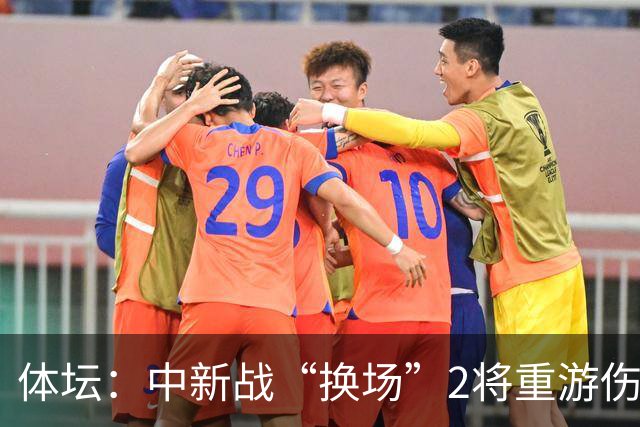 体坛：中新战“换场”2将重游伤心地 告别人造草告别霉运？