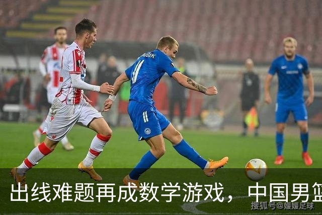 出线难题再成数学游戏，中国男篮亲手把自己逼到悬崖边