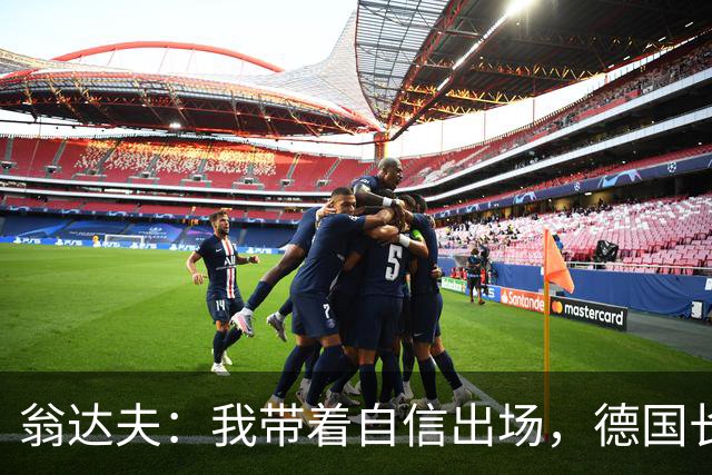 翁达夫：我带着自信出场，德国长时间掌控比赛进球迟早会到来