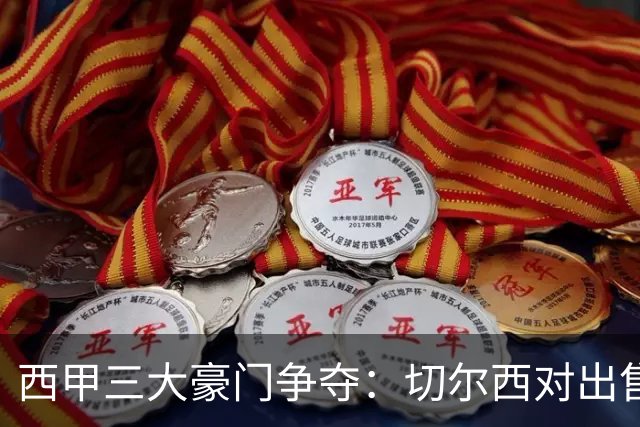 西甲三大豪门争夺：切尔西对出售后防大将持开放态度
