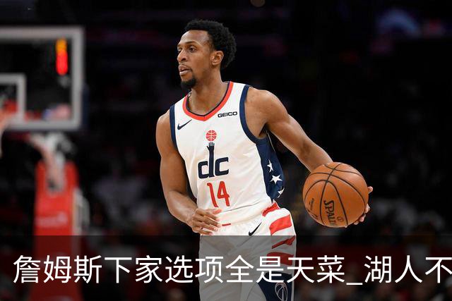 詹姆斯下家选项全是天菜 湖人不给的体面这些队能给
