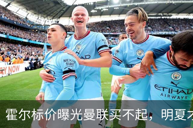 霍尔标价曝光曼联买不起，明夏才补强防线！纽卡若卖托纳利资金充裕