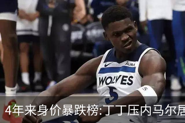 4年来身价暴跌榜:丁丁压内马尔居首 加维、B席、孙兴慜、萨内在列